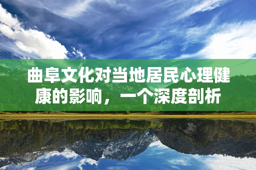 曲阜文化对当地居民心理健康的影响，一个深度剖析