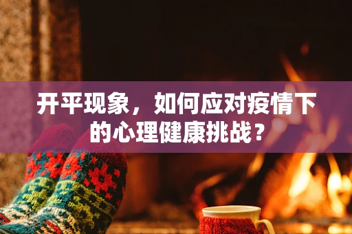 开平现象，如何应对疫情下的心理健康挑战？