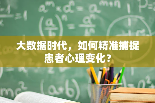 大数据时代，如何精准捕捉患者心理变化？