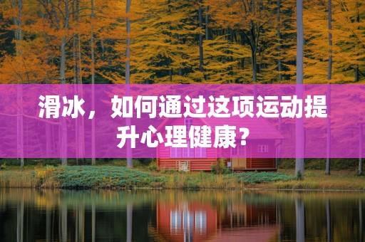 滑冰，如何通过这项运动提升心理健康？