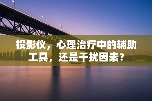 投影仪，心理治疗中的辅助工具，还是干扰因素？