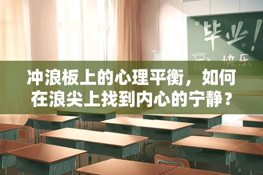 冲浪板上的心理平衡，如何在浪尖上找到内心的宁静？