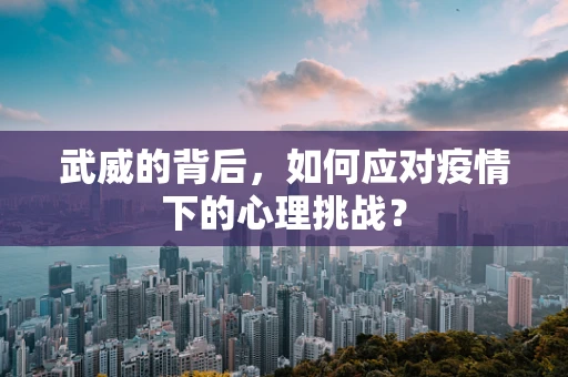 武威的背后，如何应对疫情下的心理挑战？