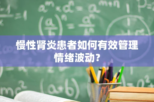 慢性肾炎患者如何有效管理情绪波动？