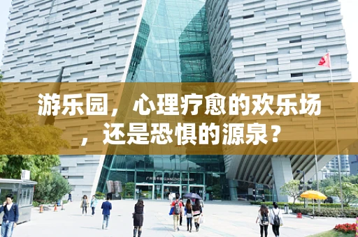 游乐园，心理疗愈的欢乐场，还是恐惧的源泉？