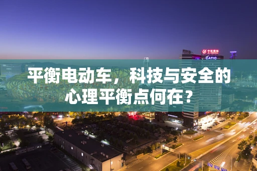 平衡电动车，科技与安全的心理平衡点何在？