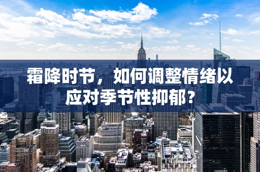 霜降时节，如何调整情绪以应对季节性抑郁？