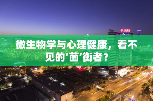 微生物学与心理健康，看不见的‘菌’衡者？