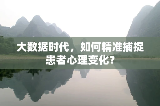 大数据时代，如何精准捕捉患者心理变化？
