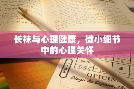 长袜与心理健康，微小细节中的心理关怀