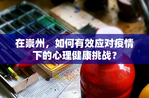 在崇州，如何有效应对疫情下的心理健康挑战？