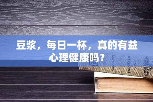 豆浆，每日一杯，真的有益心理健康吗？