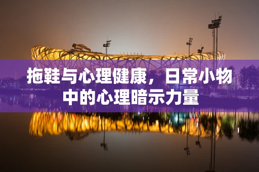 拖鞋与心理健康，日常小物中的心理暗示力量