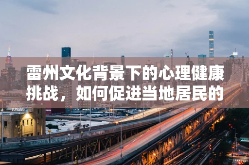 雷州文化背景下的心理健康挑战，如何促进当地居民的心理韧性？