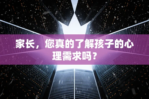 家长，您真的了解孩子的心理需求吗？