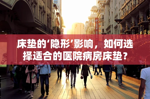 床垫的‘隐形’影响，如何选择适合的医院病房床垫？