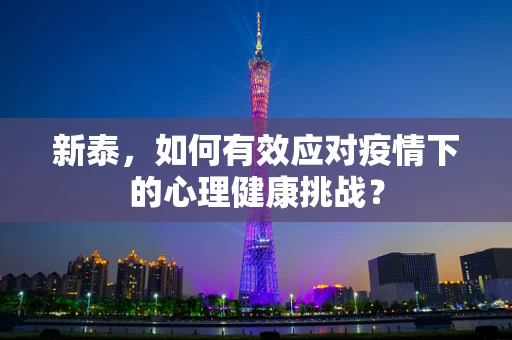 新泰，如何有效应对疫情下的心理健康挑战？