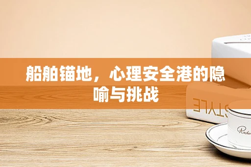 船舶锚地，心理安全港的隐喻与挑战