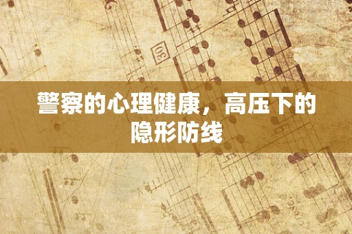 警察的心理健康，高压下的隐形防线