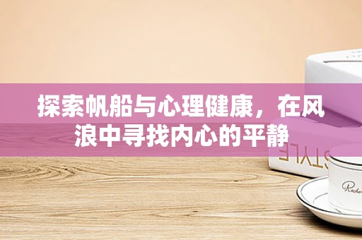 探索帆船与心理健康，在风浪中寻找内心的平静