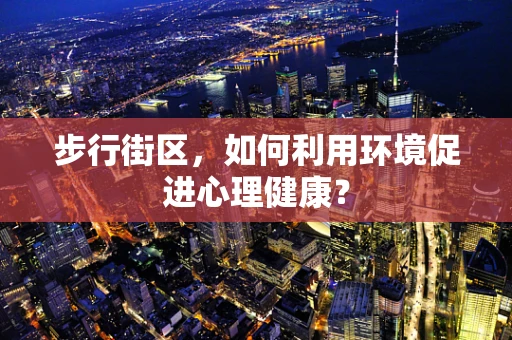 步行街区，如何利用环境促进心理健康？