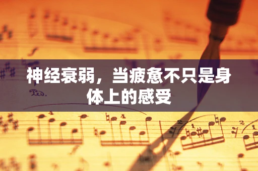 神经衰弱，当疲惫不只是身体上的感受