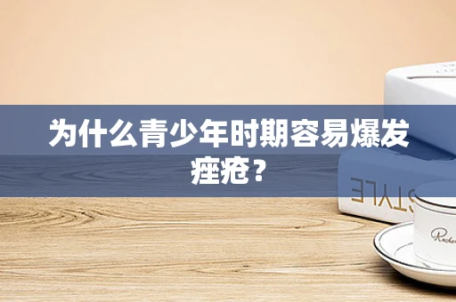 为什么青少年时期容易爆发痤疮？