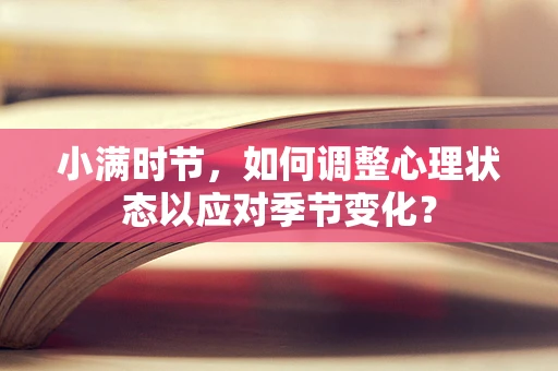 小满时节，如何调整心理状态以应对季节变化？