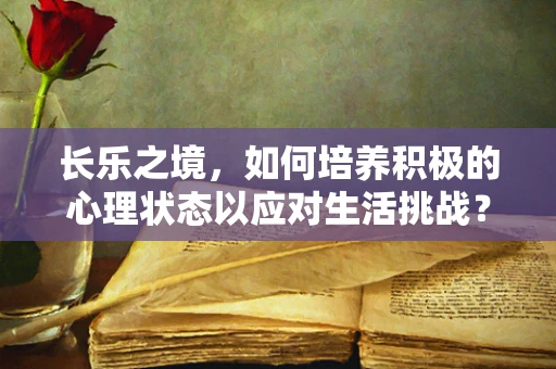长乐之境，如何培养积极的心理状态以应对生活挑战？