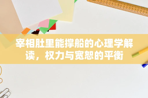 宰相肚里能撑船的心理学解读，权力与宽恕的平衡