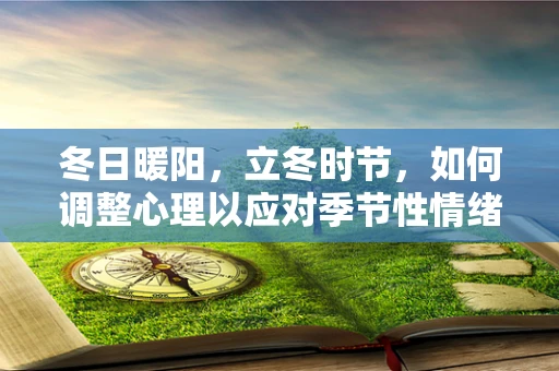 冬日暖阳，立冬时节，如何调整心理以应对季节性情绪变化？