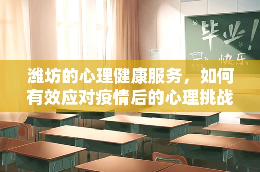 潍坊的心理健康服务，如何有效应对疫情后的心理挑战？