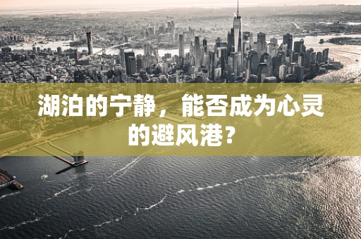 湖泊的宁静，能否成为心灵的避风港？