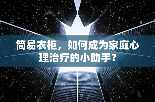 简易衣柜，如何成为家庭心理治疗的小助手？