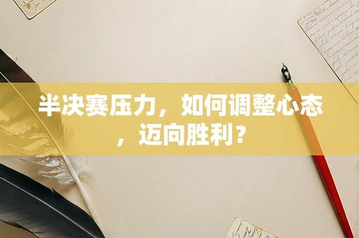 半决赛压力，如何调整心态，迈向胜利？