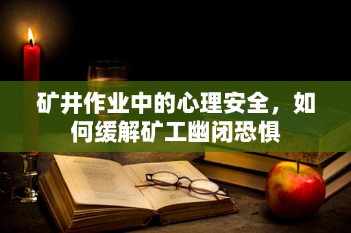 矿井作业中的心理安全，如何缓解矿工幽闭恐惧
