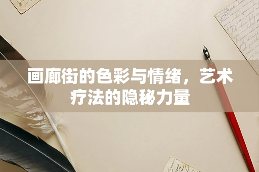 画廊街的色彩与情绪，艺术疗法的隐秘力量