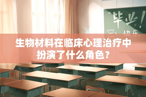 生物材料在临床心理治疗中扮演了什么角色？