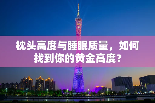 枕头高度与睡眠质量，如何找到你的黄金高度？