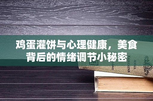 鸡蛋灌饼与心理健康，美食背后的情绪调节小秘密