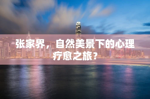 张家界，自然美景下的心理疗愈之旅？