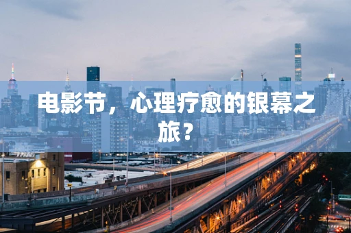 电影节，心理疗愈的银幕之旅？