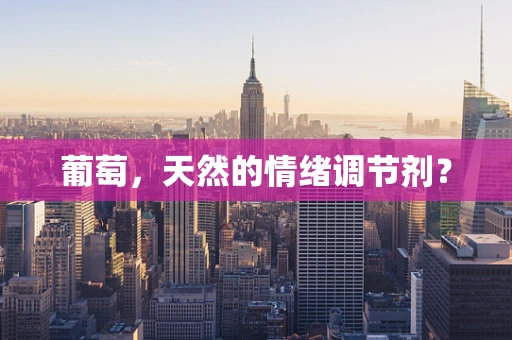 葡萄，天然的情绪调节剂？