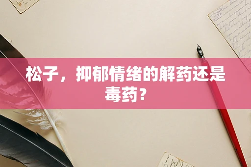 松子，抑郁情绪的解药还是毒药？