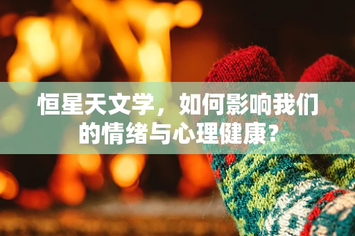 恒星天文学，如何影响我们的情绪与心理健康？