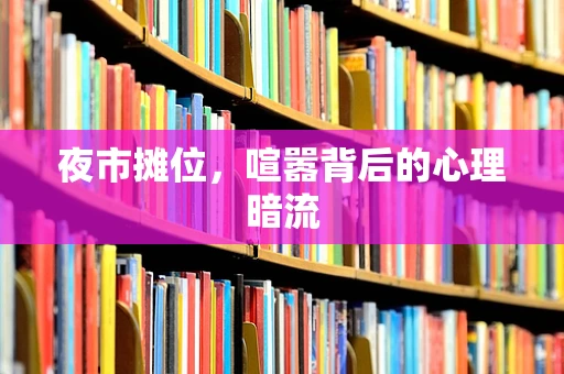 夜市摊位，喧嚣背后的心理暗流