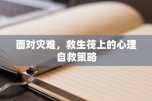 面对灾难，救生筏上的心理自救策略