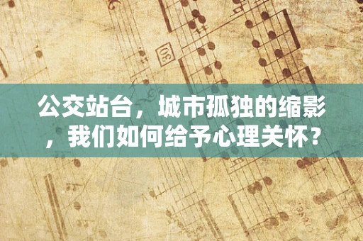 公交站台，城市孤独的缩影，我们如何给予心理关怀？