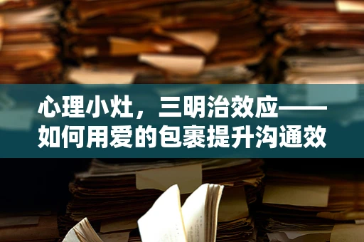 心理小灶，三明治效应——如何用爱的包裹提升沟通效果？
