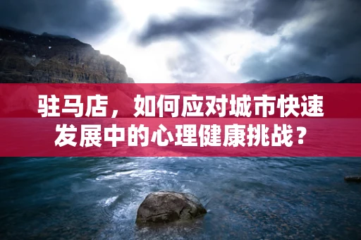 驻马店，如何应对城市快速发展中的心理健康挑战？